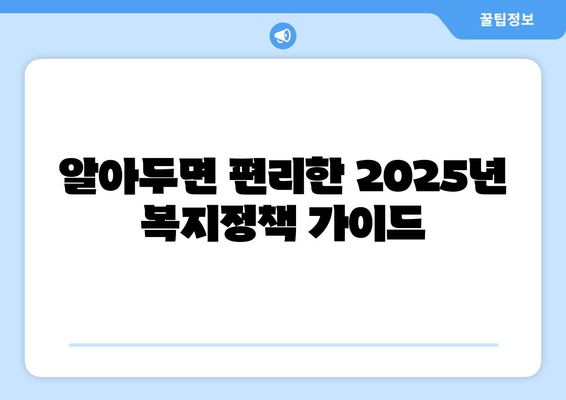 2025년 바뀌는 복지 정책, 알아두어야 할 정보