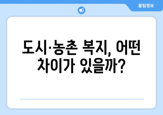 도시와 농촌의 복지 서비스 차이와 개선 방향